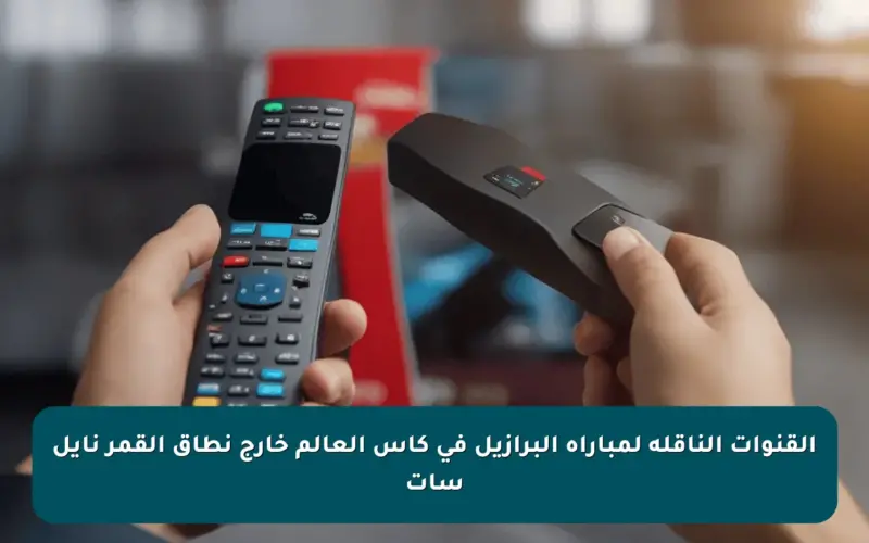 القنوات الناقلة لمباراة البرازيل في كأس العالم خارج نطاق القمر نايل سات